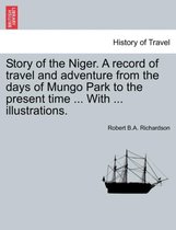 Story of the Niger. a Record of Travel and Adventure from the Days of Mungo Park to the Present Time ... with ... Illustrations.
