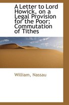 A Letter to Lord Howick, on a Legal Provision for the Poor; Commutation of Tithes