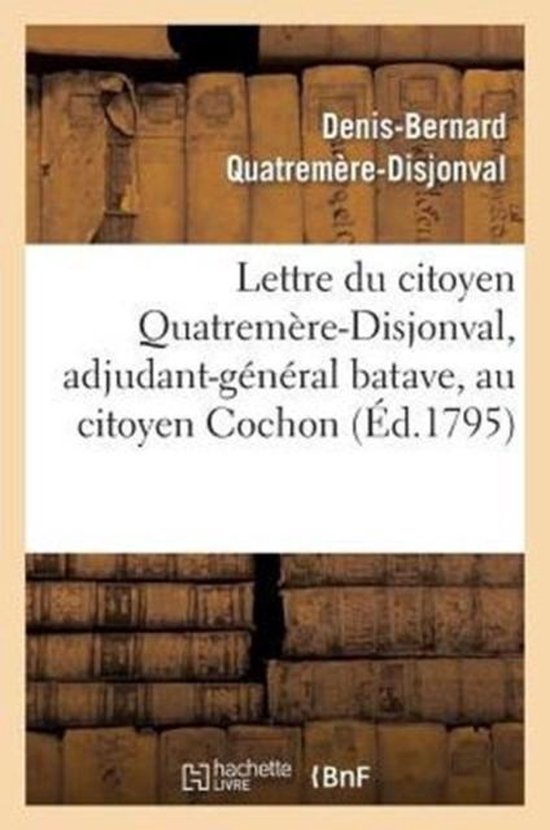Lettre du citoyen Quatremere-Disjonval, adjudant-general batave, au citoyen Cochon, ministre