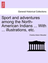 Sport and Adventures Among the North-American Indians ... with ... Illustrations, Etc.