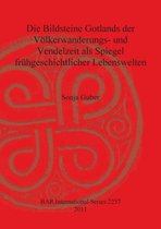 Die Bildsteine Gotlands der Voelkerwanderungs- und Vendelzeit als Spiegel fruhgeschichtlicher Lebenswelten