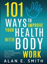 101 Ways to Improve Your Health with Body Work: Your Complete Guide to Complementary & Alternative Therapies