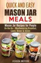 Mason Jar Meals - Quick and Easy Mason Jar Meals: Mason Jar Recipes for People On-the-Go – Mouthwatering Breakfast, Lunch, Dinner & Salads