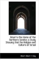 Amurru the Home of the Northern Semites a Study Showing That the Religion and Culture of Israel