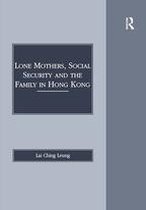 Social and Political Studies from Hong Kong - Lone Mothers, Social Security and the Family in Hong Kong