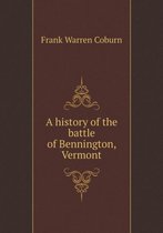 A history of the battle of Bennington, Vermont