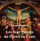 Cesar Franck: Les Sept Paroles Du Christ En Croix