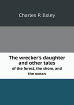 The wrecker's daughter and other tales of the forest, the shore, and the ocean