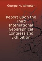 Report upon the Third International Geographical Congress and Exhibition