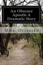 An Obscure Apostle A Dramatic Story