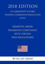 Exemptive Order Regarding Compliance with Certain Swap Regulations (Us Commodity Futures Trading Commission Regulation) (Cftc) (2018 Edition)
