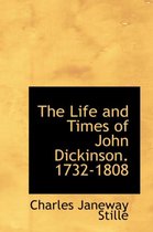 The Life and Times of John Dickinson. 1732-1808
