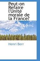 Peut-On Refaire L'Unit Morale de La France?