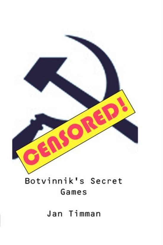 De tekst 'CENSORED!' staat over het symbool van hamer en sikkel. Onder de afbeelding staat de titel 'Botvinnik's Secret Games' en de auteur 'Jan Timman'.
