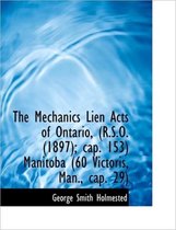The Mechanics Lien Acts of Ontario, (R.S.O. (1897); Cap. 153) Manitoba (60 Victoris, Man., Cap. 29)