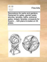 Decorations for Parks and Gardens. Designed for Gates, Garden Seats, Alcoves, Temples, Baths, Entrance Gates, Lodges, Facades, Prospects for Towers ... with Plans & Scales on 55 Plates.