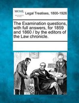 The Examination Questions, with Full Answers, for 1859 and 1860 / By the Editors of the Law Chronicle.