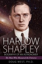 Harlow Shapley: Biography of an Astronomer: The Man Who Measured the Universe