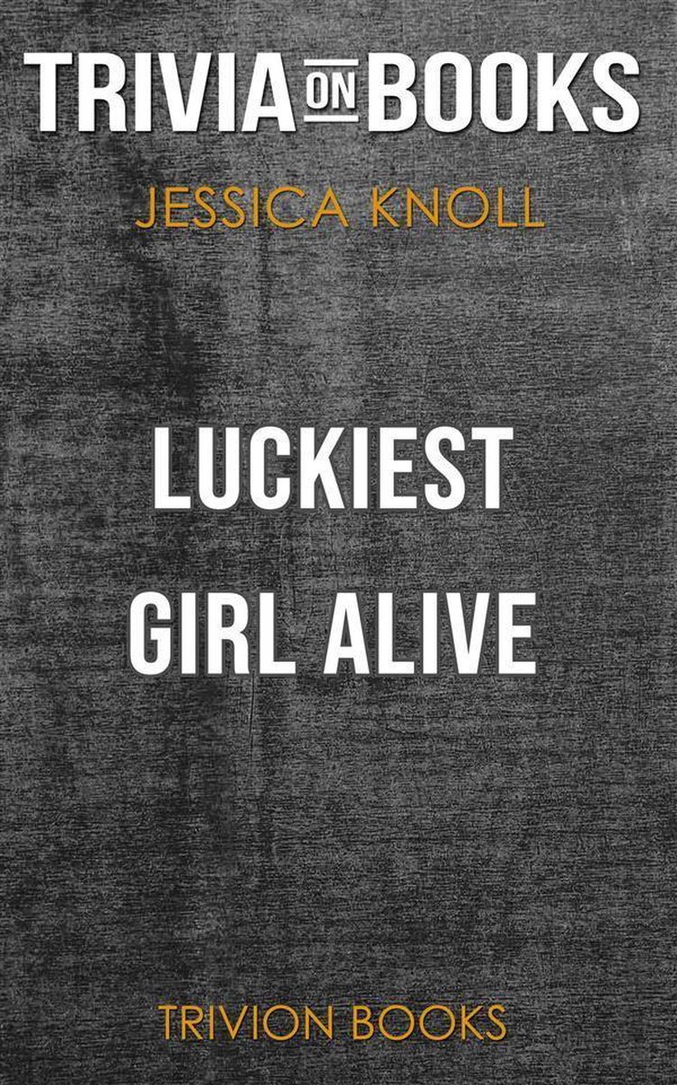 Luckiest Girl Alive by Jessica Knoll (Trivia-On-Books)