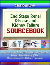 21st Century End Stage Renal Disease and Kidney Failure Sourcebook: Clinical Data for Patients, Families, and Physicians - Chronic Kidney Disease (CKD), Glomerulonephritis, Dialysis, Transplant