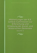 Mittheilungen der K.K. Central-Commission zur Erforschung und Erhaltung der Kunst- und Historischen Denkmale Volume 2