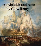 At Aboukir and Acre: a Story of Napoleon's Invasion of Egypt