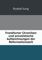 Frankfurter Chroniken und annalistische Aufzeichnungen der Reformationszeit