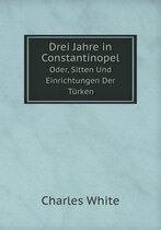 Drei Jahre in Constantinopel Oder, Sitten Und Einrichtungen Der Turken