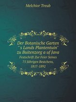Der Botanische Garten 's Lands Plantentuin zu Buitenzorg a uf Java Festschrift Zur Feier Seines 75 Jahrigen Bestchens, 1817-1892