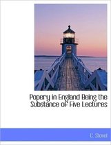 Popery in England Being the Substance of Five Lectures