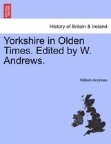 Yorkshire in Olden Times. Edited by W. Andrews.