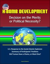 H-Bomb Development: Decision on the Merits or Political Necessity? U.S. Response to the Soviet Atomic Explosion, Summary of Participants’ Positions, Did Truman Have a Choice, or Want One?