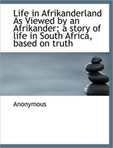 Life in Afrikanderland as Viewed by an Afrikander; A Story of Life in South Africa, Based on Truth