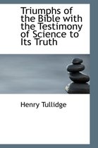 Triumphs of the Bible with the Testimony of Science to Its Truth