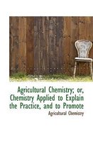 Agricultural Chemistry or Chemistry Applied to Explain the Practice