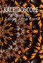 Kaleidoscope - Poems by Carole Anne Carr