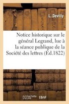 Histoire- Notice Historique Sur Le Général Legrand, Lue À La Séance Publique de la Société Des Lettres