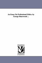 An Essay On Professional Ethics. by George Sharswood ...