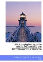 A Bibliography Relating to the Geology, Palaeontology, and Mineral Resources of California