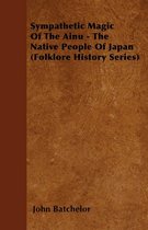 Sympathetic Magic of the Ainu - the Native People of Japan (Folklore History Series)