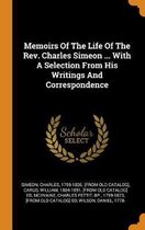Memoirs of the Life of the Rev. Charles Simeon ... with a Selection from His Writings and Correspondence