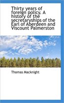 Thirty Years of Foreign Policy. a History of the Secretaryships of the Earl of Aberdeen and Viscount