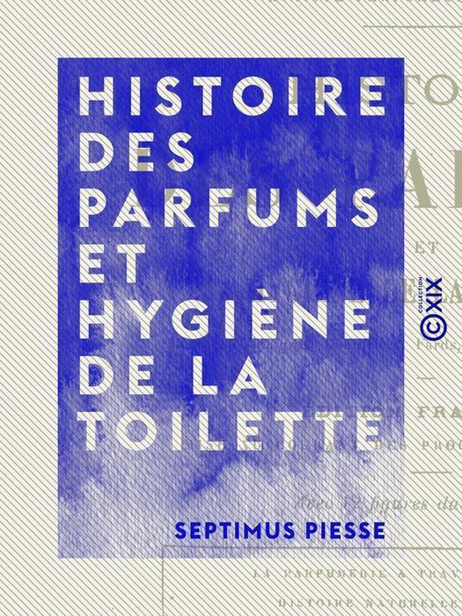 Histoire des parfums et hygiène de la toilette - Septimus Piesse