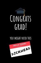 Congrats Grad! You Might Need This Hello There! my name is Dickhead