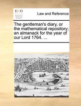 The Gentleman's Diary, or the Mathematical Repository; An Almanack for the Year of Our Lord 1764. ...