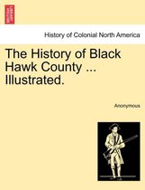 The History of Black Hawk County ... Illustrated.