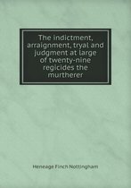 The indictment, arraignment, tryal and judgment at large of twenty-nine regicides the murtherer