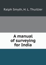 A manual of surveying for India