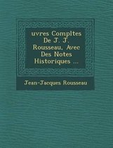 Uvres Completes de J. J. Rousseau, Avec Des Notes Historiques ...