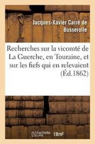 Histoire- Recherches Historiques Sur La Vicomt� de la Guerche, En Touraine, Et Sur Les Fiefs Qui